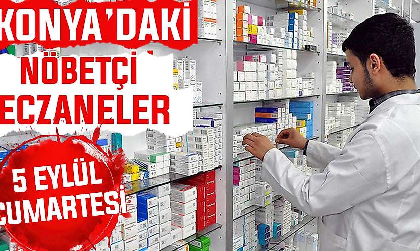 Konya'da bugün hangi eczaneler nöbetçi? 5 Eylül Cumartesi günü
