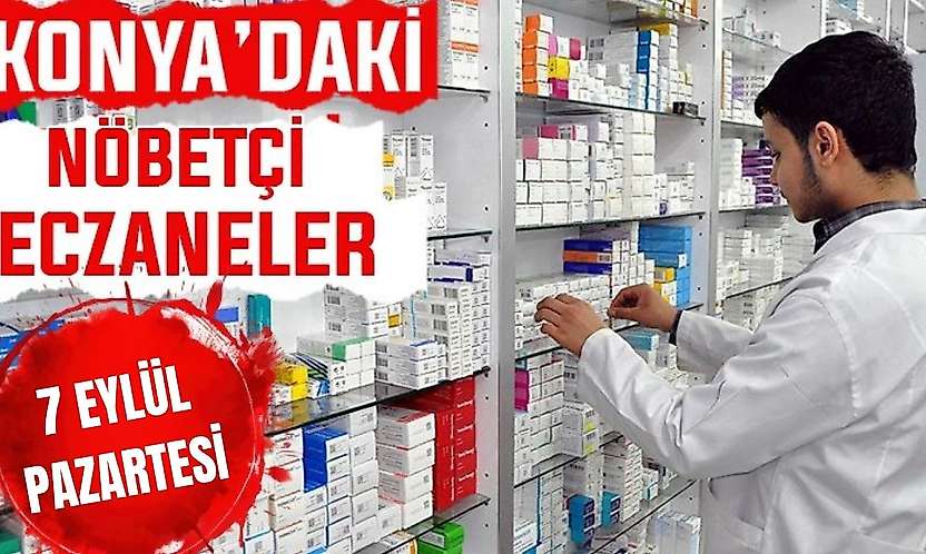 Konya'da bugün hangi eczaneler nöbetçi? 7 Eylül Pazartesi günü