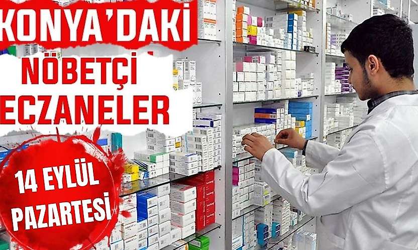 Konya'da bugün hangi eczaneler nöbetçi? 14 Eylül Pazartesi günü