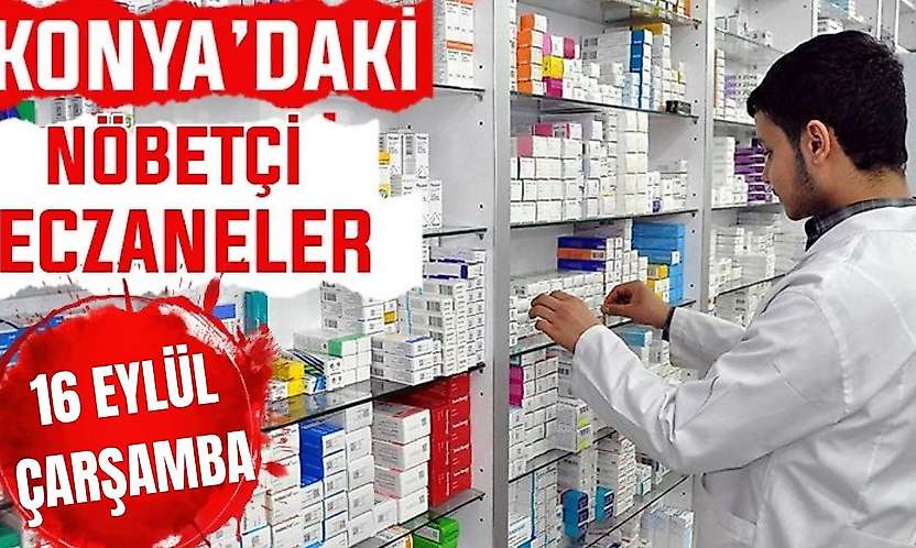 Konya'da bugün hangi eczaneler nöbetçi? 16 Eylül Çarşamba günü