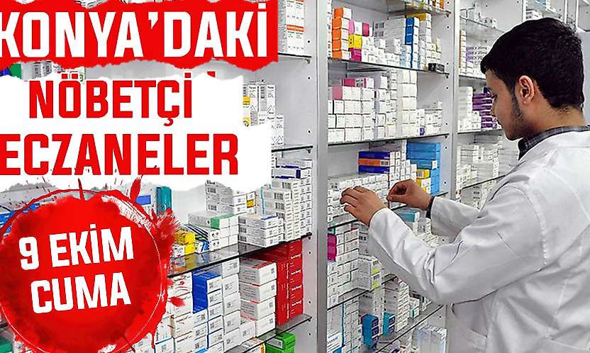 Konya'da bugün hangi eczaneler nöbetçi? 9 Ekim Cuma günü