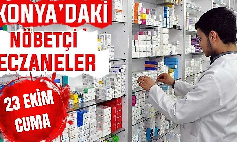Konya'da bugün hangi eczaneler nöbetçi? 23 Ekim Cuma günü