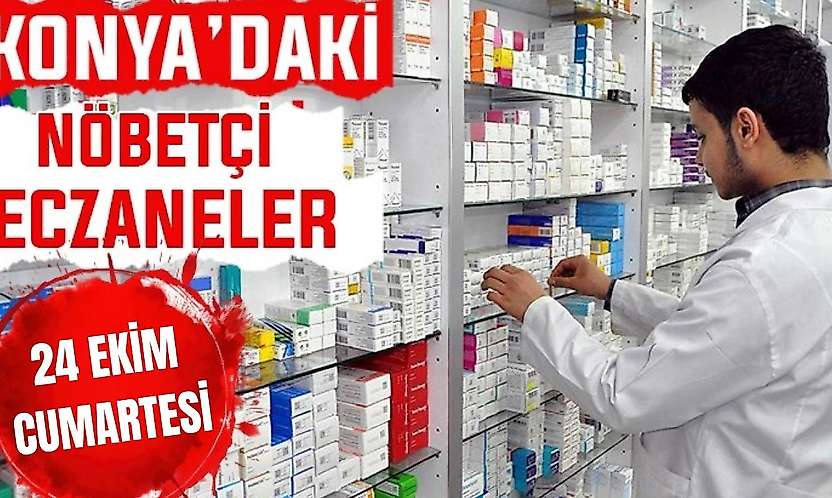 Konya'da bugün hangi eczaneler nöbetçi? 24 Ekim Cumartesi günü