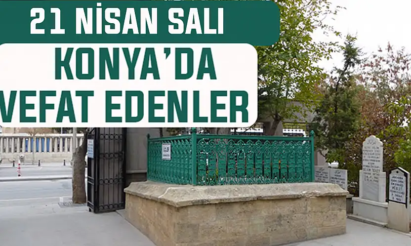 Konya'da bugün kimler vefat etti? 21 Nisan Salı günü