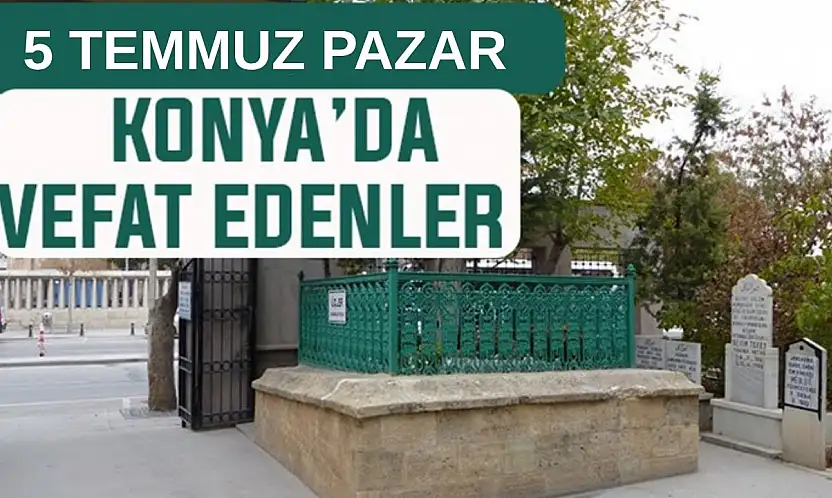 Konya'da bugün kimler vefat etti? 5 Temmuz Pazar günü