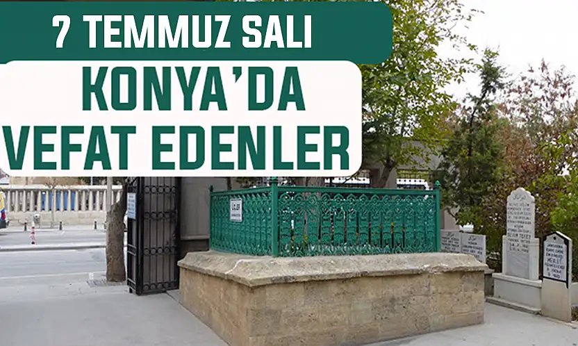 Konya'da bugün kimler vefat etti? 7 Temmuz Salı günü
