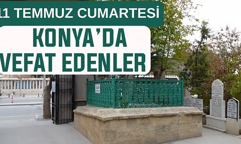 Konya'da bugün kimler vefat etti? 11 Temmuz Cumartesi günü