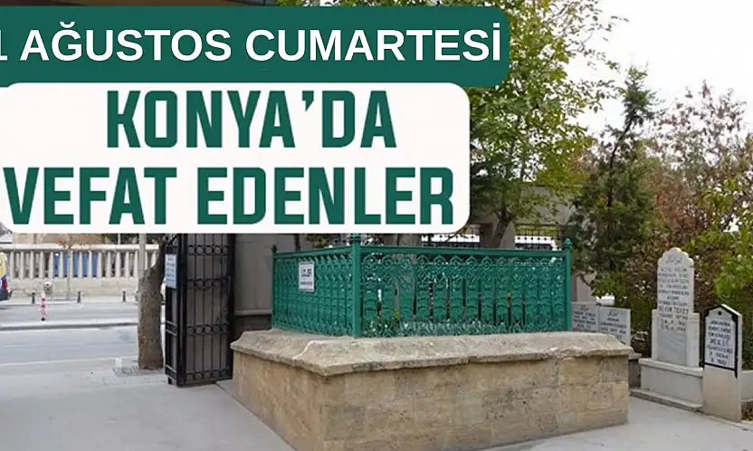 Konya'da bugün kimler vefat etti? 1 Ağustos Cumartesi günü