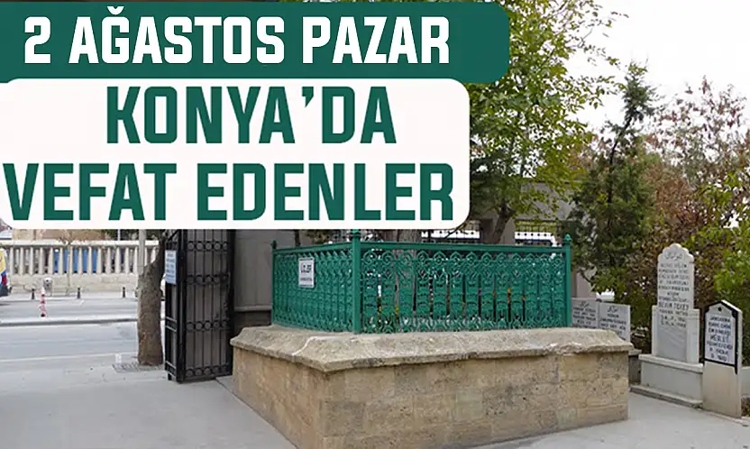 Konya'da bugün kimler vefat etti? 2 Ağustos Pazar günü