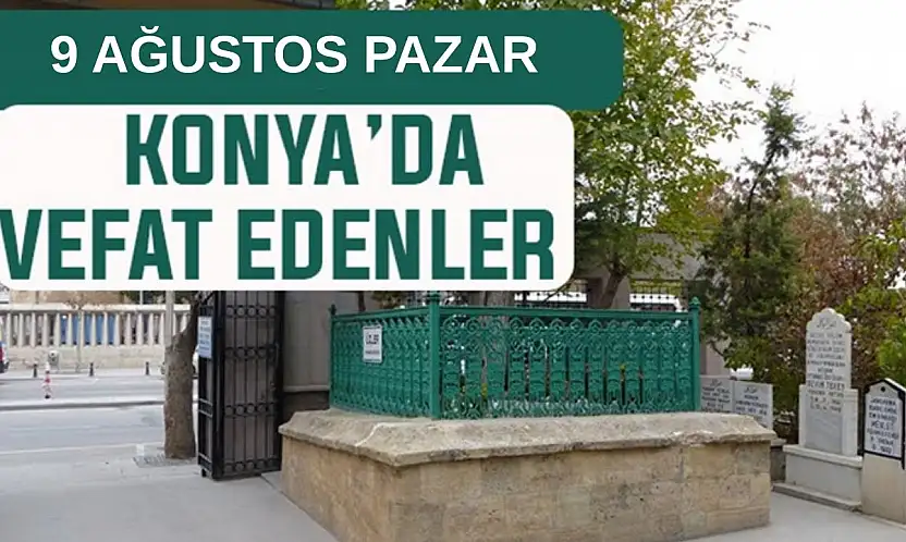 Konya'da bugün kimler vefat etti? 9 Ağustos Pazar günü