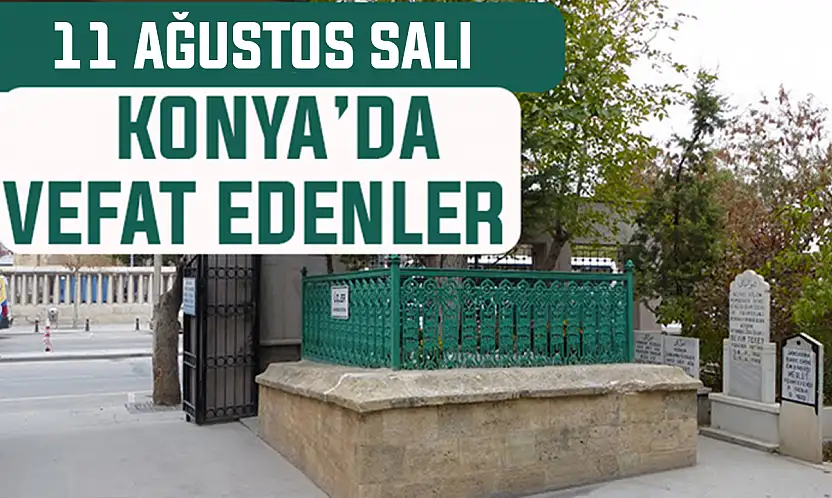 Konya'da bugün kimler vefat etti? 11 Ağustos Salı günü