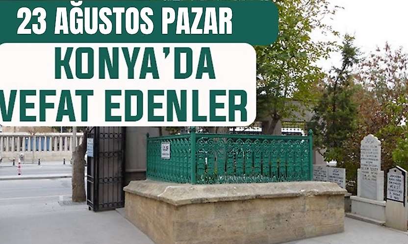 Konya'da bugün kimler vefat etti? 23 Ağustos Pazar günü