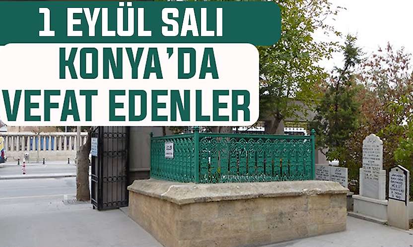 Konya'da bugün kimler vefat etti? 1 Eylül Salı günü