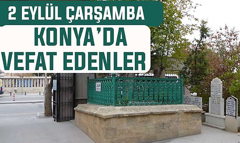 Konya'da bugün kimler vefat etti? 2 Eylül Çarşamba günü