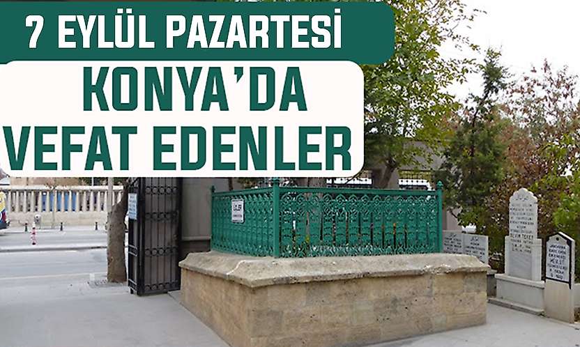 Konya'da bugün kimler vefat etti? 7 Eylül Pazartesi günü