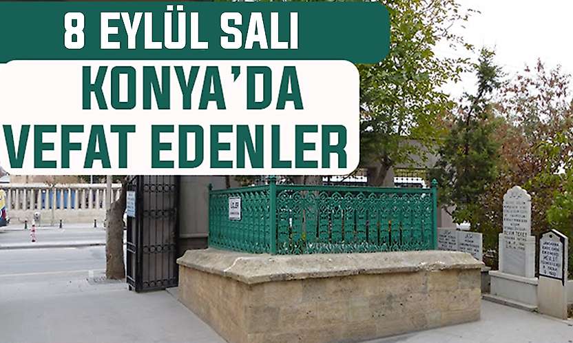 Konya'da bugün kimler vefat etti? 8 Eylül Salı günü