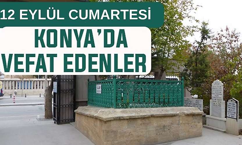 Konya'da bugün kimler vefat etti? 12 Eylül Cumartesi günü