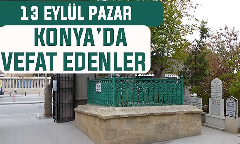 Konya'da bugün kimler vefat etti? 13 Eylül Pazar günü