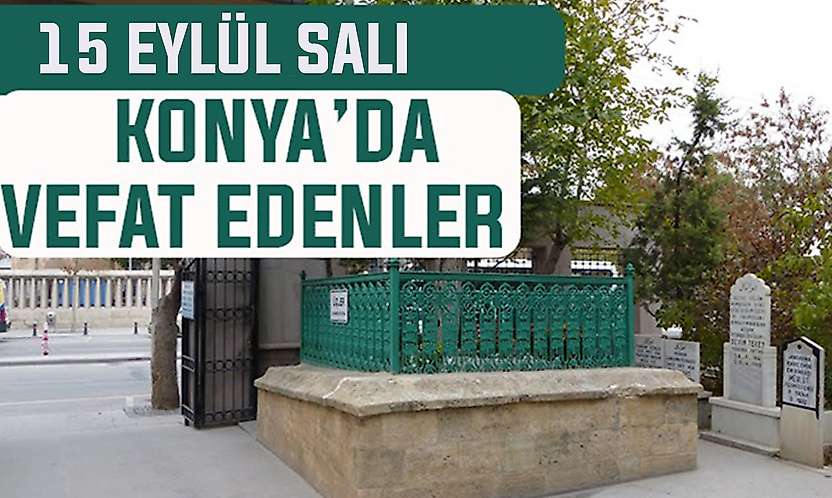 Konya'da bugün kimler vefat etti? 15 Eylül Salı günü
