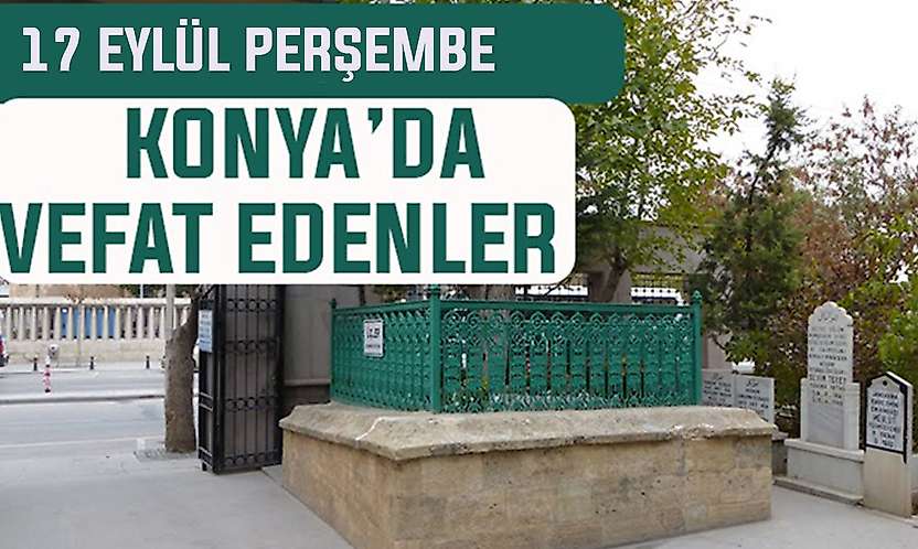 Konya'da bugün kimler vefat etti? 17 Eylül Perşembe günü