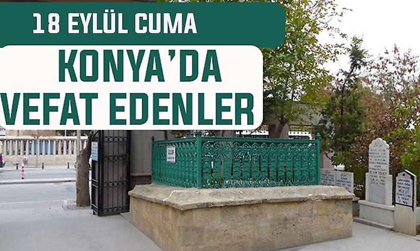 Konya'da bugün kimler vefat etti? 18 Eylül Cuma günü