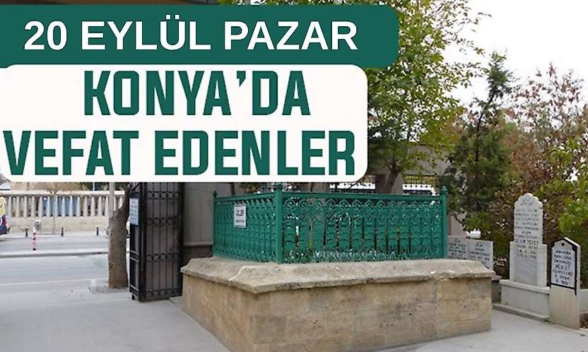 Konya'da bugün kimler vefat etti? 20 Eylül Pazar günü