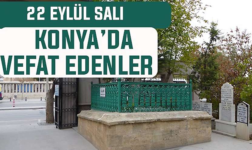 Konya'da bugün kimler vefat etti? 22 Eylül Salı günü