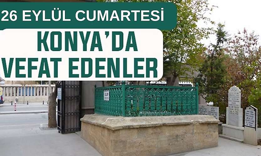 Konya'da bugün kimler vefat etti? 26 Eylül Cumartesi günü