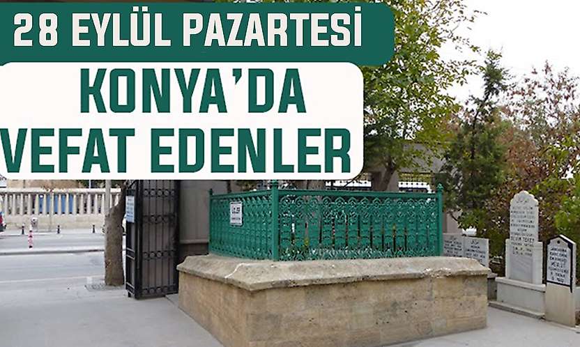 Konya'da bugün kimler vefat etti? 28 Eylül Pazartesi günü