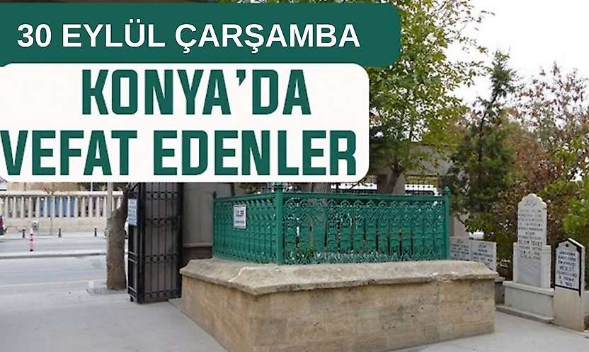 Konya'da bugün kimler vefat etti? 30 Eylül Çarşamba günü