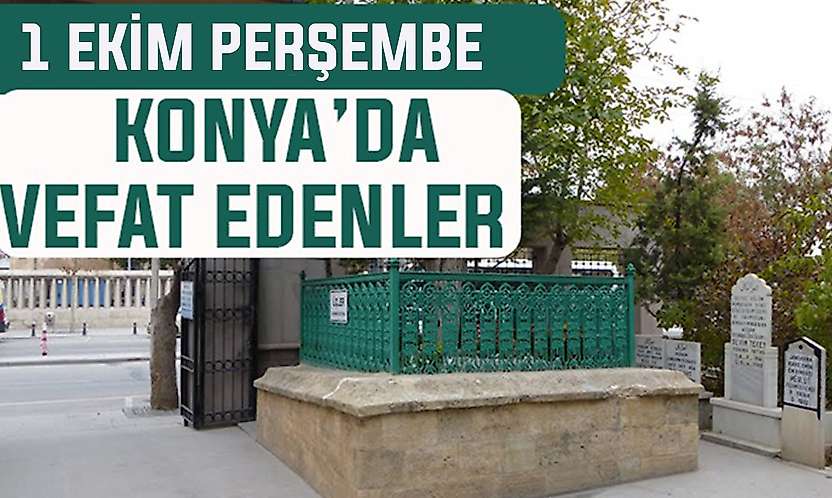 Konya'da bugün kimler vefat etti? 1 Ekim Perşembe günü