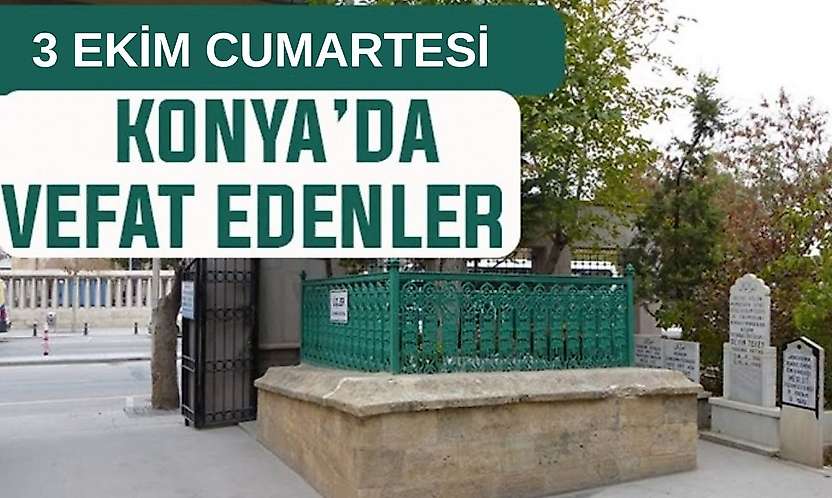 Konya'da bugün kimler vefat etti? 3 Ekim Cumartesi günü