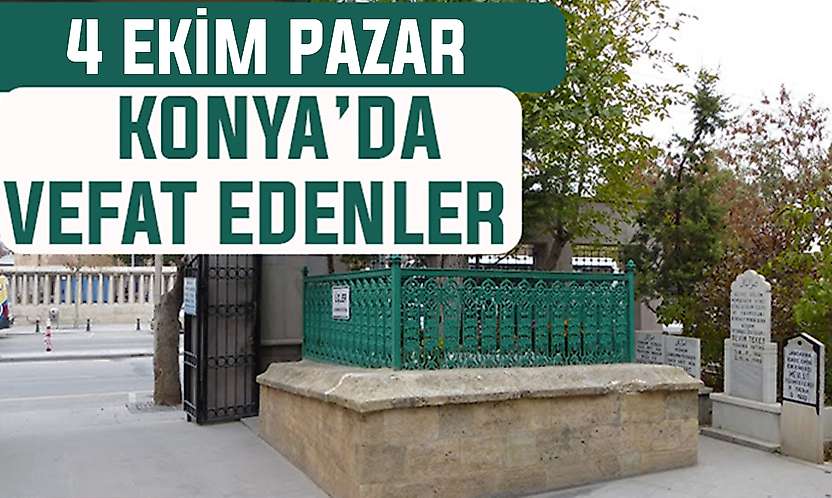 Konya'da bugün kimler vefat etti? 4 Ekim Pazar günü