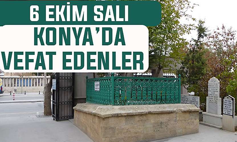 Konya'da bugün kimler vefat etti? 6 Ekim Salı günü