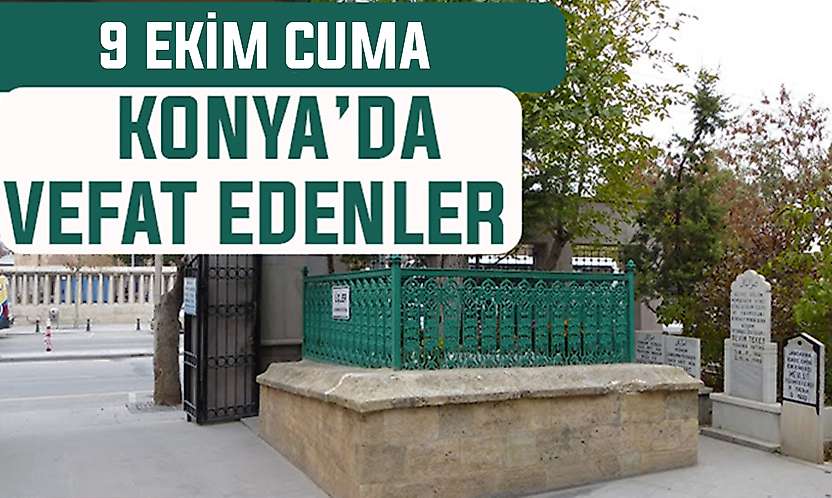 Konya'da bugün kimler vefat etti? 9 Ekim Cuma günü