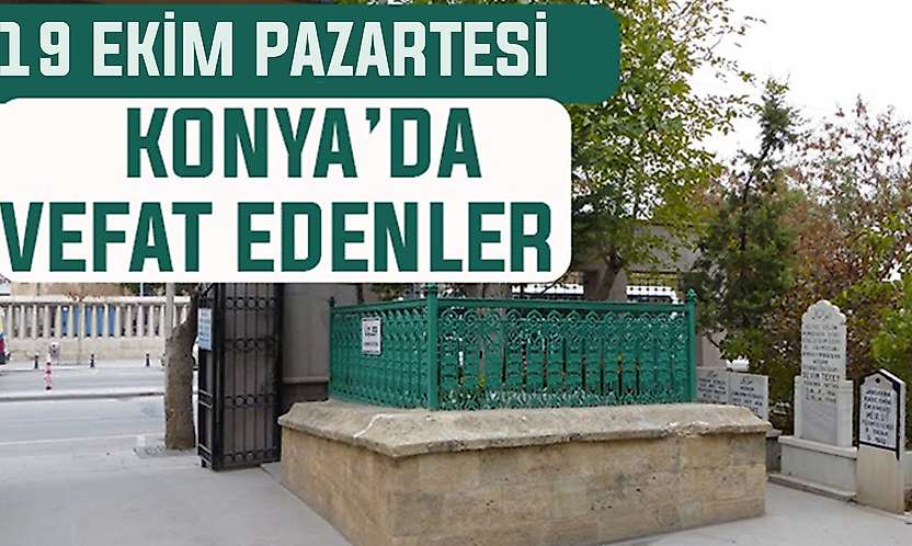 Konya'da bugün kimler vefat etti? 19 Ekim Pazartesi günü