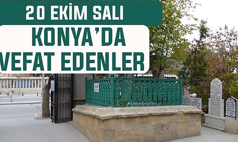 Konya'da bugün kimler vefat etti? 20 Ekim Salı günü