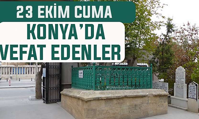 Konya'da bugün kimler vefat etti? 23 Ekim Cuma günü