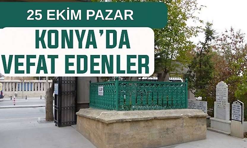 Konya'da bugün kimler vefat etti? 25 Ekim Pazar günü