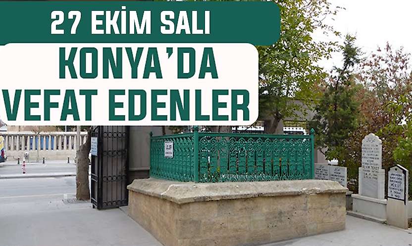 Konya'da bugün kimler vefat etti? 27 Ekim Salı günü