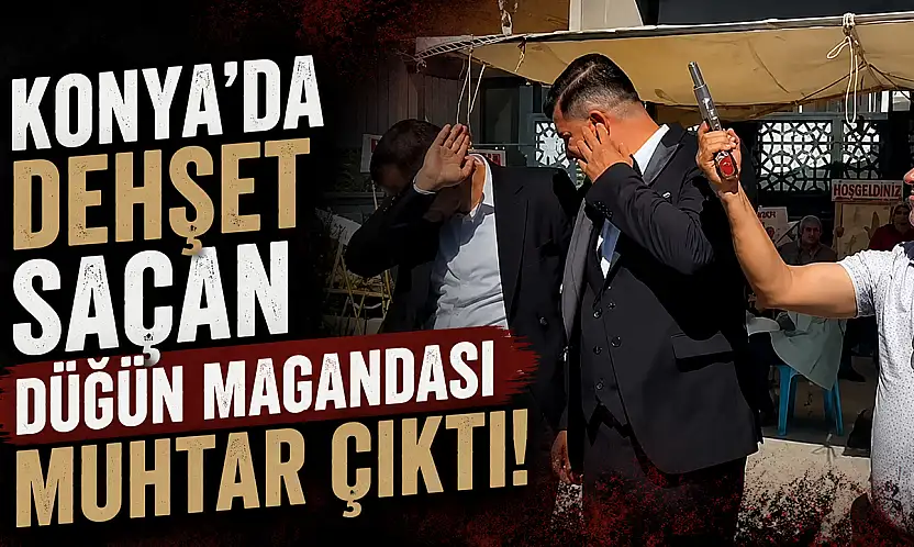 Konya'da dehşet saçan düğün magandası muhtar çıktı!