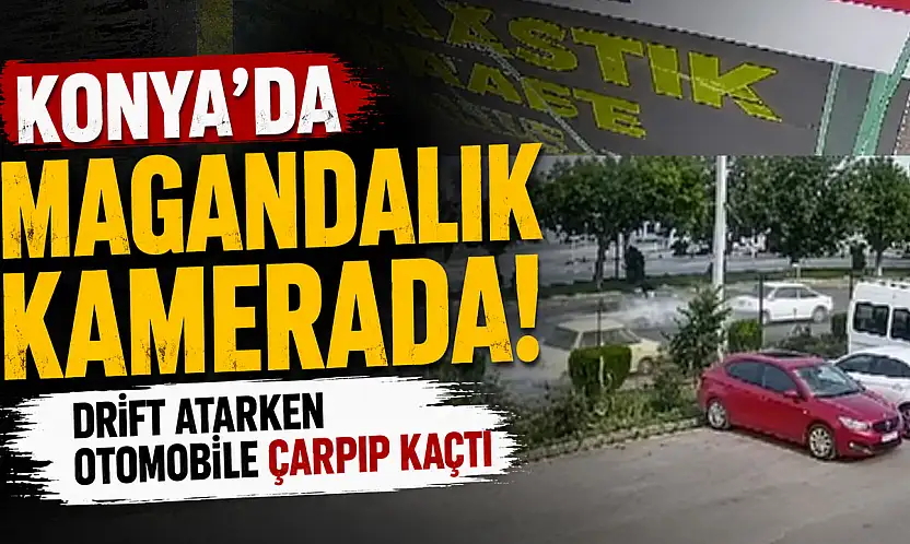 Konya'da drift atarken otomobile çarpıp kaçtı!