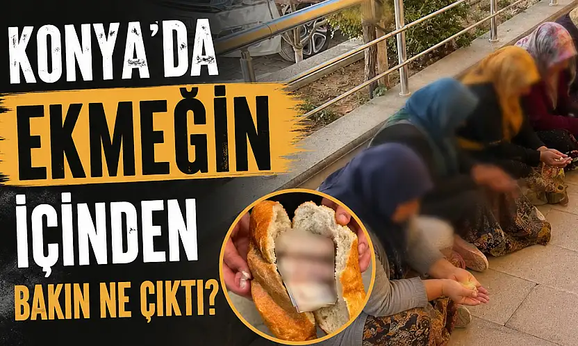 Konya'da ekmeğin içinden bakın ne çıktı?