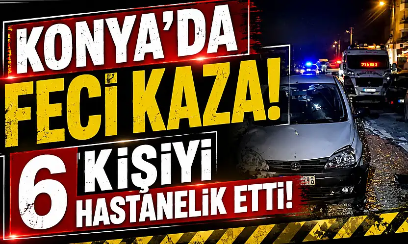 Konya'da feci kaza, 6 kişiyi hastanelik etti