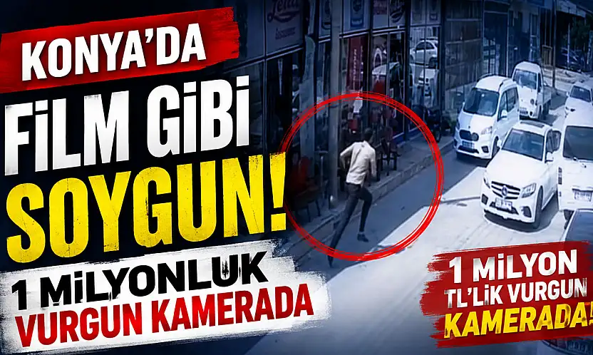 Konya'da film gibi soygun! 1 milyonluk vurgun kamerada