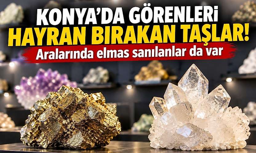 Konya'da görenleri hayran bırakan taşlar! Aralarında elmas sanılanlar da var