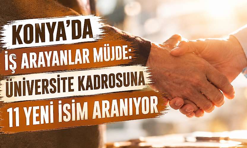 Konya'da iş arayanlar müjde: Üniversite kadrosuna 11 yeni isim aranıyor