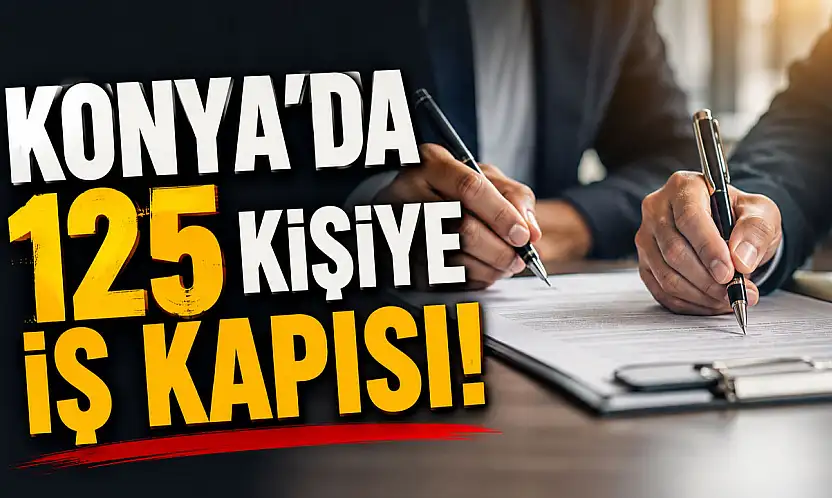Konya'da iş arayanlara yeni fırsat kapısı açıldı!
