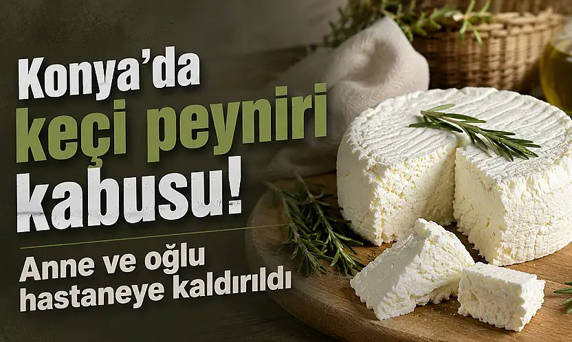 Konya'da keçi peyniri kabusu! Anne ve oğlu hastaneye kaldırıldı