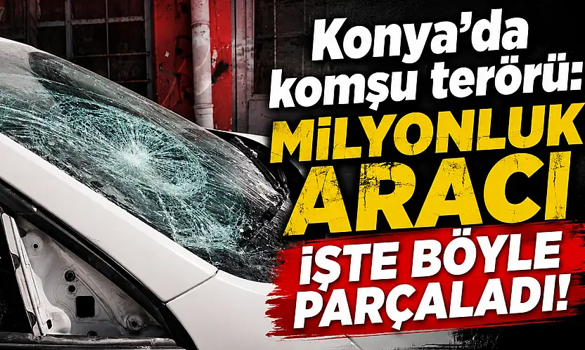 Konya'da komşu terörü: Milyonluk aracı işte böyle parçaladı!